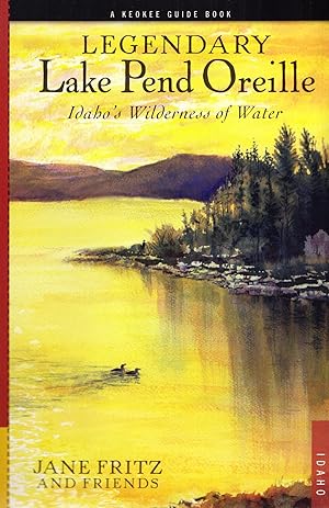 Image du vendeur pour Legendary Lake Pend Orielle: Idaho's Wilderness of Water mis en vente par Adventures Underground