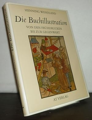 Die Buchillustration von der Frühdrucken bis zur Gegenwart. [Von Henning Wendland].