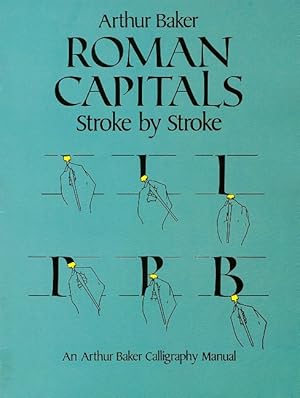 Roman Capitals Stroke by Stroke: An Arthur Baker Calligraphy Manual