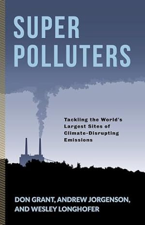 Seller image for Super Polluters: Tackling the Worldâ  s Largest Sites of Climate-Disrupting Emissions (Society and the Environment) by Grant, Don, Jorgenson, Andrew, Longhofer, Wesley [Hardcover ] for sale by booksXpress