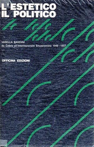 l'estetico il politico. da Cobra all'Internazionale Situazionista 1948-1957.