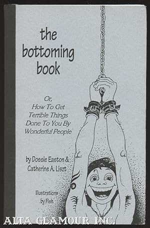 Seller image for THE BOTTOMING BOOK; Or, How to Get Terrible Things Done to You by Wonderful People for sale by Alta-Glamour Inc.