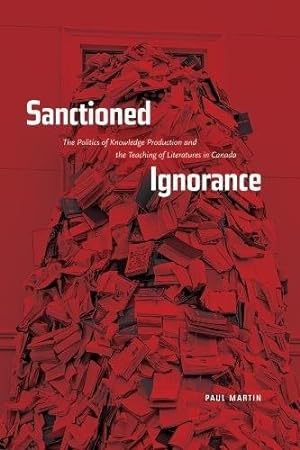 Sanctioned Ignorance: The Politics of Knowledge Production and the Teaching of the Literatures of...