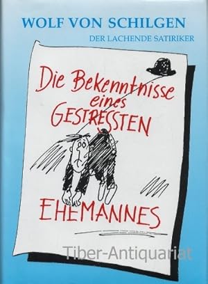 Die Bekenntnisse eines gestressten Ehemannes. Wolf von Schilgen, Der lachende Satiriker.