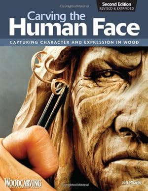 Seller image for Carving the Human Face, Second Edition, Revised & Expanded: Capturing Character and Expression in Wood by Phares, Jeff [Paperback ] for sale by booksXpress