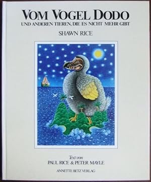 Vom Vogel Dodo und anderen Tieren, die es nicht mehr gibt. Shawn Rice. Text von Paul Rice u. Pete...