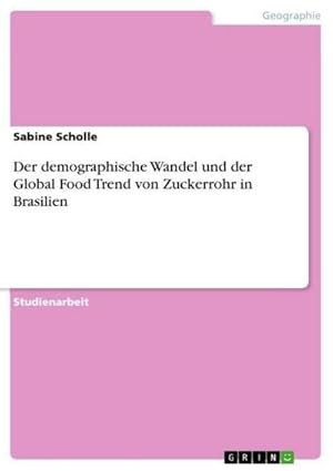 Seller image for Der demographische Wandel und der Global Food Trend von Zuckerrohr in Brasilien for sale by AHA-BUCH GmbH