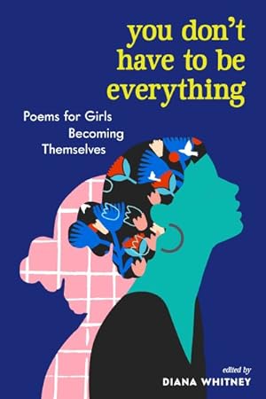 Imagen del vendedor de You Don't Have to Be Everything : Poems for Girls Becoming Themselves a la venta por GreatBookPrices