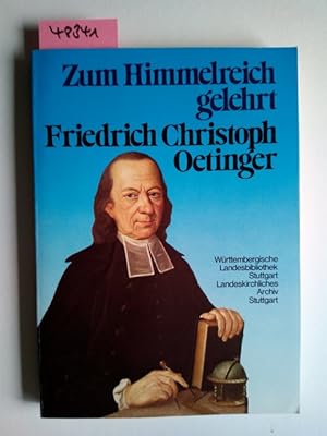 Bild des Verkufers fr Zum Himmelreich gelehrt : Friedrich Christoph Oetinger 1702 - 1782, wrttemberg. Prlat, Theosoph u. Naturforscher ; e. Ausstellung in d. Wrttemberg. Landesbibliothek Stuttgart vom 30. September - 26. November 1982. von Eberhard Gutekunst u. Eberhard Zwink. Wrttemberg. Landesbibliothek, Stuttgart ; Landeskirchl. Archiv, Stuttgart. [Mit Aufstzen von Guntram Spindler u. Reinhard Breymayer] zum Verkauf von Versandantiquariat Claudia Graf