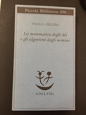 Zellini Paolo. La matematica degli dèi e gli algoritmi degli uomini. Adelphi. 2016 - I