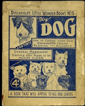 Immagine del venditore per My Dog | How To Choose Your Dog, Common Sense Feeding, Breeding, Ailments, General Management, Training Your Puppy to Be House Clean [Ditchfield's Little Wonder Book Series No. 5 | Old Series]. venduto da Little Stour Books PBFA Member