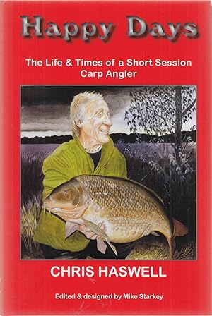 Imagen del vendedor de HAPPY DAYS: THE LIFE & TIMES OF A SHORT SESSION CARP ANGLER. By Chris Haswell. Edited & designed by Mike Starkey. a la venta por Coch-y-Bonddu Books Ltd