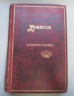 Zambesia . England's El Dorado in Africa, Being a Description of Matabeleland and Mashonaland