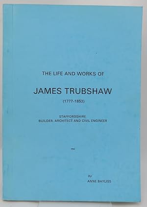 Imagen del vendedor de The Life and Works of James Trubshaw (1777-1853): Staffordshire Builder, Architect and Civil Engineer a la venta por Slade's