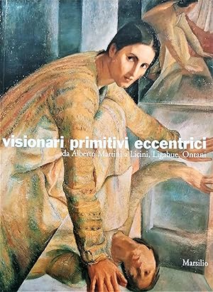 Visionari primitivi eccentrici. Da Alberto Martini a Licini, Ligabue, Ontani