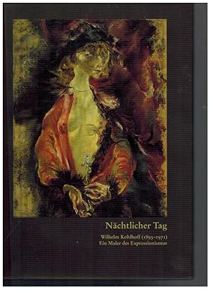 Imagen del vendedor de Nchtlicher Tag. Wilhelm Kohlhoff (1893-1971). Ein Maler des Expressionismus. a la venta por Dobben-Antiquariat Dr. Volker Wendt