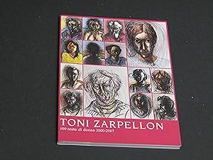 Zarpellon Toni. 100 teste di donna 200-2007. Tipografia Moro. 2007.