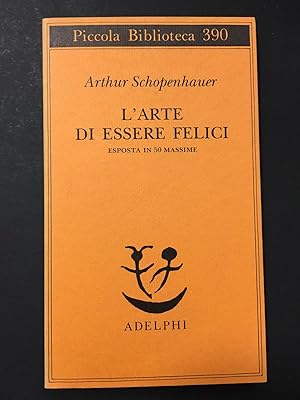 Schopenhauer Arthur. L'arte di essere felici. Esposta in 50 massime. Adelphi. 1997 - I