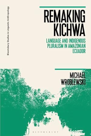 Seller image for Remaking Kichwa : Language and Indigenous Pluralism in Amazonian Ecuador for sale by GreatBookPrices