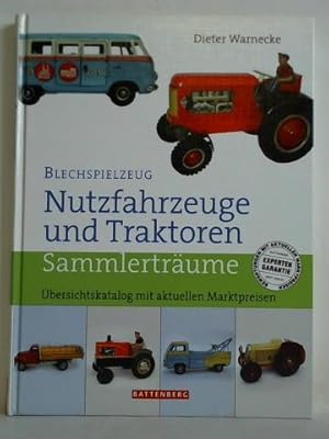 Blechspielzeug - Nutzfahrzeuge und Traktoren. Sammlerträume - Übersichtskatalog mit aktuellen Mar...