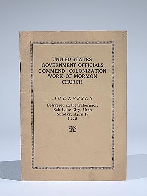 United States Government Officials Commend Colonization Work of Mormon Church. Addresses Delivere...