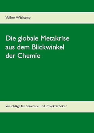 Bild des Verkufers fr Die globale Metakrise aus dem Blickwinkel der Chemie : Vorschlge fr Seminare und Projektarbeiten zum Verkauf von AHA-BUCH GmbH