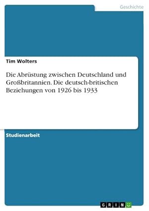 Bild des Verkufers fr Die Abrstung zwischen Deutschland und Grobritannien. Die deutsch-britischen Beziehungen von 1926 bis 1933 zum Verkauf von AHA-BUCH GmbH