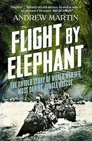 Seller image for Flight By Elephant: The Untold Story of World War II's Most Daring Jungle Rescue for sale by WeBuyBooks