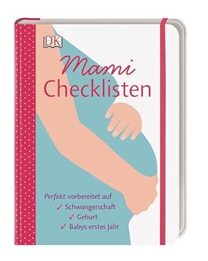 Mami-Checklisten. Perfekt vorbereitet auf Schwangerschaft, Geburt und Babys erstes Jahr. Mit Gumm...