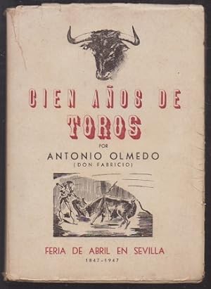 CIEN AÑOS DE TOROS. (FERIA DE ABRIL DE SEVILLA 1847 - 1947).