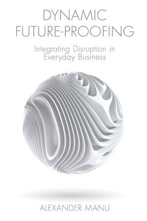 Seller image for Dynamic Future-proofing : Integrating Disruption in Everyday Business for sale by GreatBookPrices