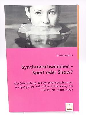 Synchronschwimmen - Sport oder Show?. Die Entwicklung des Synchronschwimmens im Spiegel der kultu...