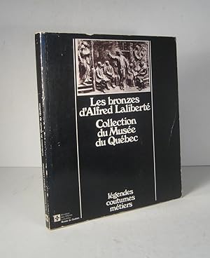 Les bronzes d'Alfred Laliberté. Collection du Musée du Québec. Légendes, coutumes, métiers