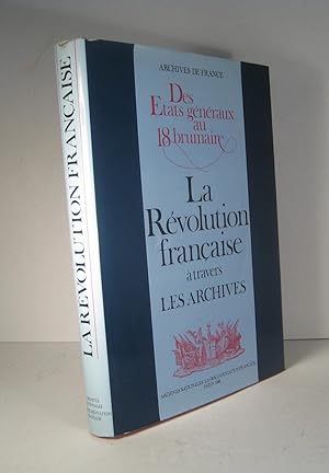 Archives de France. Des États généraux au 18 brumaire. La Révolution française à travers les arch...