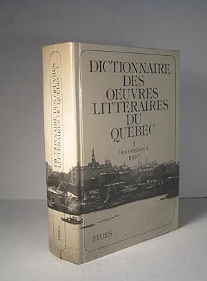 Dictionnaire des oeuvres littéraires du Québec. I (1) : des origines à 1900