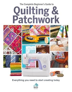 Bild des Verkufers fr Complete Beginner's Guide to Quilting & Patchwork : Everything You Need to Start Creating Today zum Verkauf von GreatBookPrices