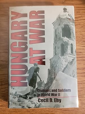 Hungary at War : Civilians and Soldiers in World War II