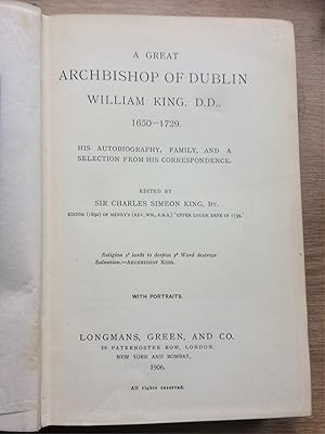 A GREAT ARCHBISHOP OF DUBLIN. WILLIAM KING D.D. 1650-1729 His autobiography, family, and a select...