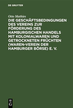 Bild des Verkufers fr Die Geschftsbedingungen des Vereins zur Frderung des Hamburgischen Handels mit Kolonialwaren und getrockneten Frchten (Waren-Verein der Hamburger Brse) e. V. : Auf Grund der Entscheidungen des Schiedsgerichts, der Protokolle und Akten der Vereins zum Verkauf von AHA-BUCH GmbH