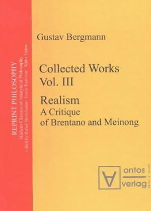 Seller image for Bergmann, Gustav: Collected works; Teil: Vol. 3., Realism : a critique of Brentano and Meinong. ed. and introd. by Erwin Tegtmeier / Reprint philosophy ; Vol. 3 for sale by Versand-Antiquariat Konrad von Agris e.K.