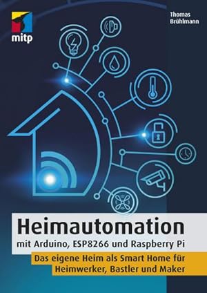Bild des Verkufers fr Heimautomation mit Arduino, ESP8266 und Raspberry Pi : Das eigene Heim als Smart Home fr Heimwerker, Bastler und Maker zum Verkauf von AHA-BUCH GmbH