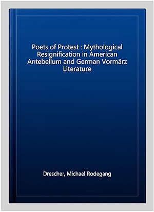 Immagine del venditore per Poets of Protest : Mythological Resignification in American Antebellum and German Vorm�rz Literature venduto da GreatBookPricesUK