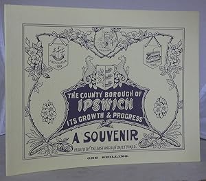 Seller image for The County Borough of Ipswich: Its Growth and Progress: A Souvenir for sale by Besleys Books  PBFA