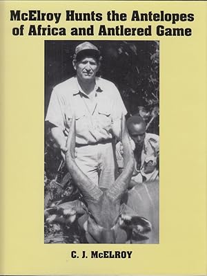 Immagine del venditore per MCELROY HUNTS THE ANTELOPES OF AFRICA AND ANTLERED GAME: Campfire tales about big game hunting on six continents. By C.J. McElroy. With a Foreword by Bill Quimby. venduto da Coch-y-Bonddu Books Ltd