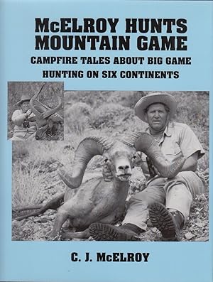 Immagine del venditore per MCELROY HUNTS MOUNTAIN GAME: Campfire tales about big game hunting on six continents. By C.J. McElroy. With a Foreword by Dr. Jim Conklin. Edited by Bill Quimby. venduto da Coch-y-Bonddu Books Ltd