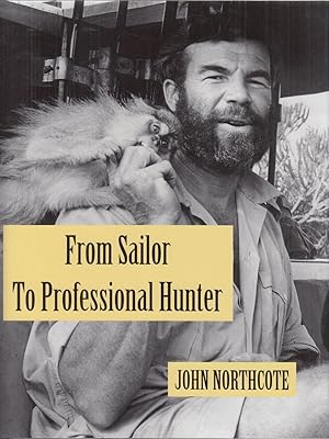 Immagine del venditore per FROM SAILOR TO PROFESSIONAL HUNTER: THE AUTOBIOGRAPHY OF JOHN NORTHCOTE. venduto da Coch-y-Bonddu Books Ltd