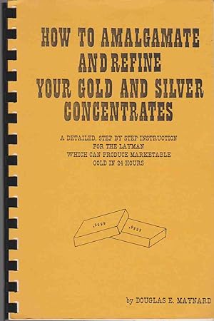 Image du vendeur pour HOW TO AMALGAMATE AND REFINE YOUR GOLD AND SILVER CONCENTRATES A Detailed, Step by Step, Instruction for the Layman, Which Can Produce Marketable Gold in 24 Hours mis en vente par Easton's Books, Inc.