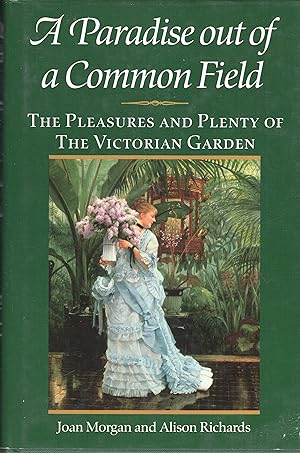A Paradise Out of a Common Field: The Pleasures and Plenty of the Victorian Garden