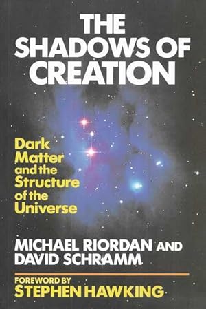 The Shadows of Creation : Dark Matter and the Structure of the Universe