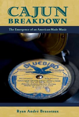 Imagen del vendedor de Cajun Breakdown: The Emergence of an American-Made Music (Paperback or Softback) a la venta por BargainBookStores